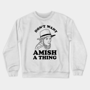 Don't Want Amish A Thing Crewneck Sweatshirt